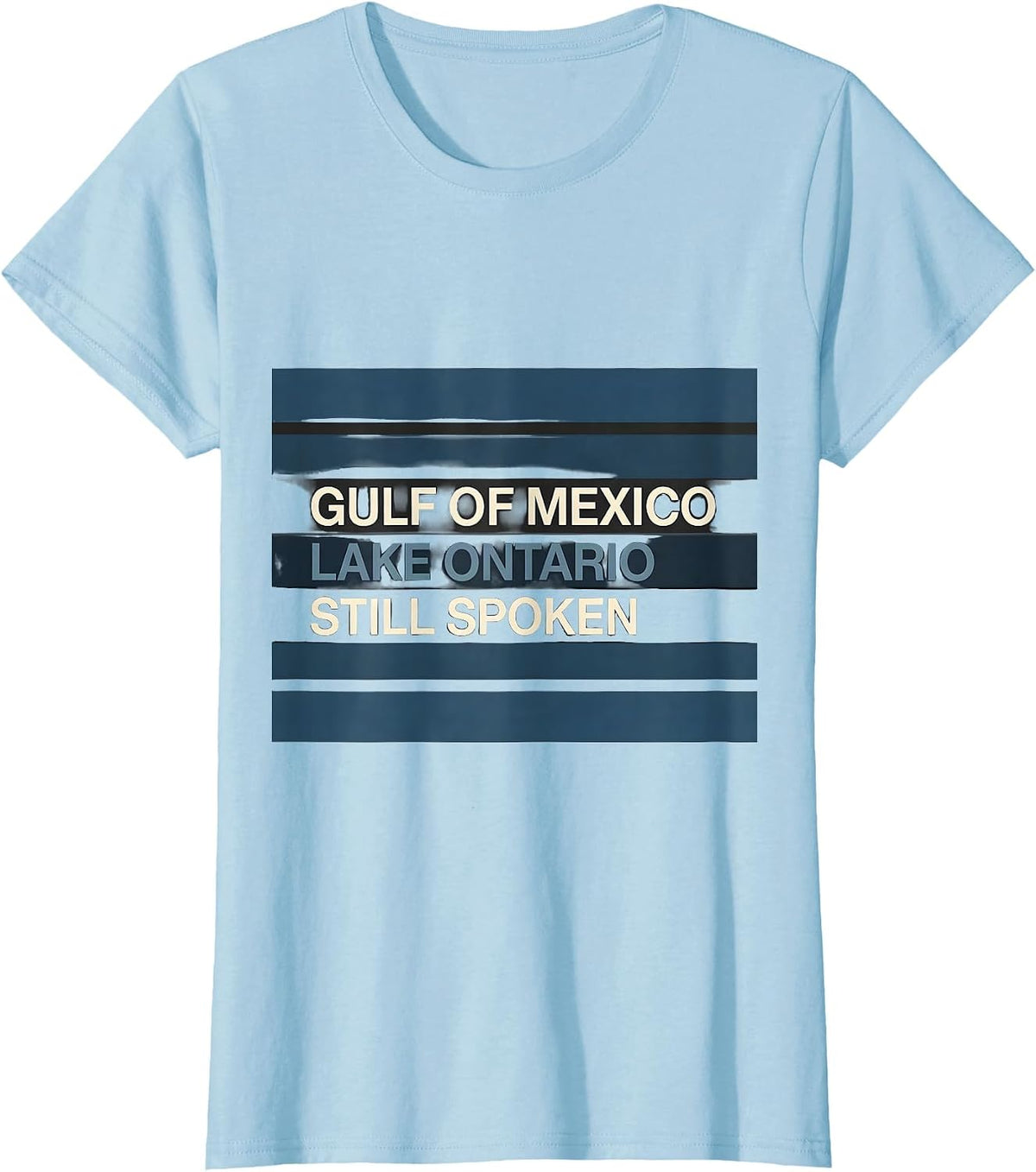 Gulf of Mexico. Lake Ontario. Still Spoken. Political T-Shirt - Baby Blue