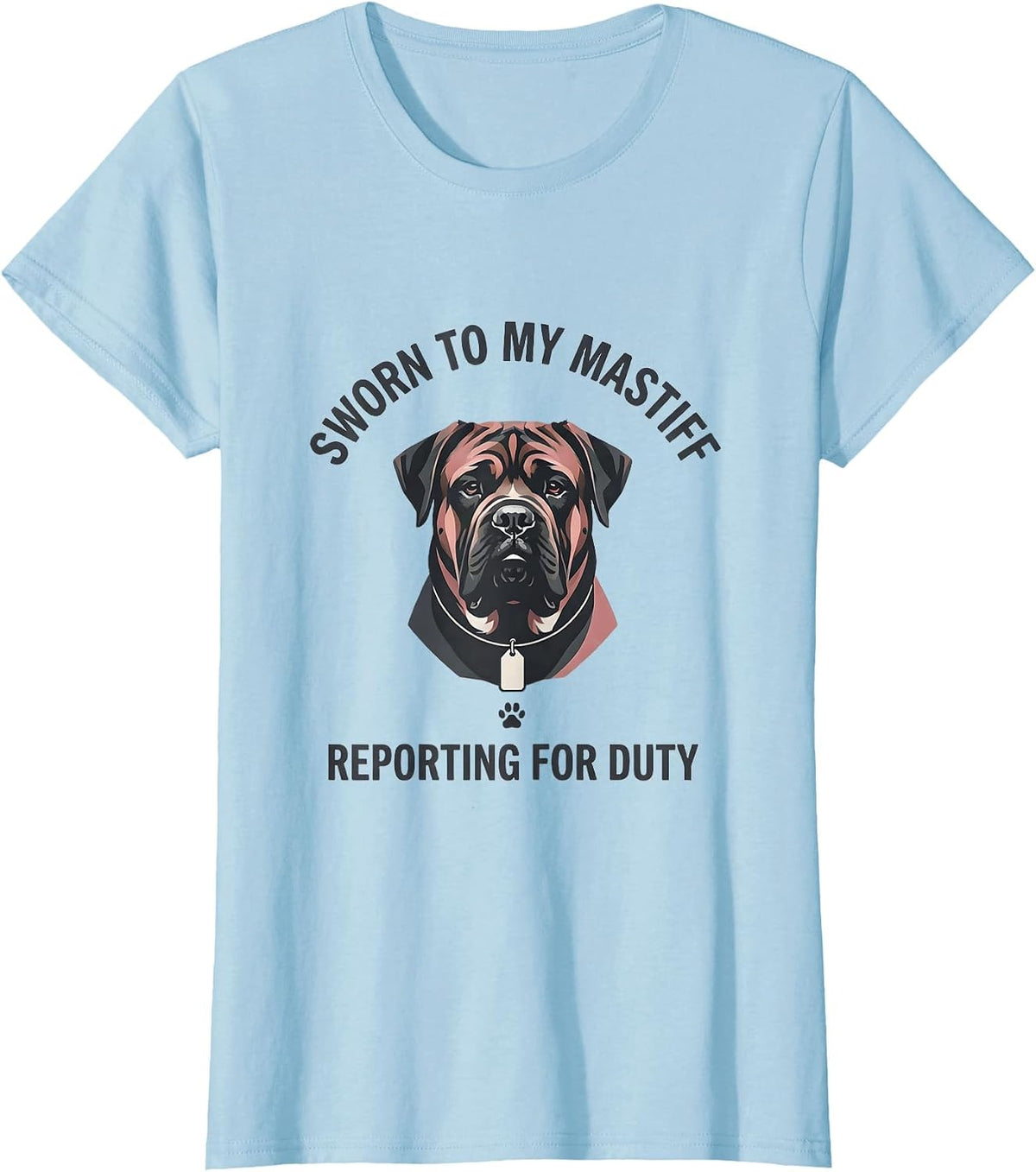 Women's Sworn To My Mastiff, Reporting For Duty Dog Lover T-Shirt - Baby Blue