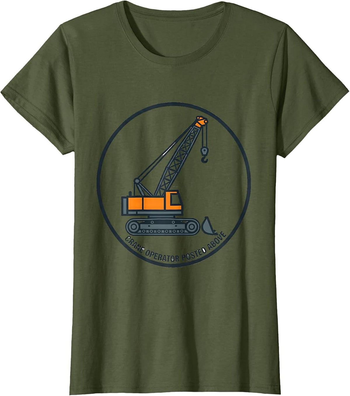 Women's Crane Operator Posted Above Funny Heavy Equipment Operator T-Shirt - Olive Green