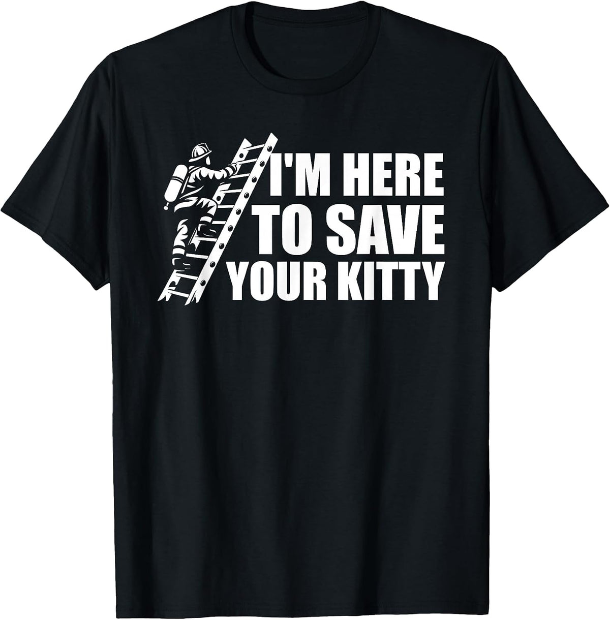 I'm Here to Save Your Kitty Firefighter Fireman Firefighting T-Shirt - Black