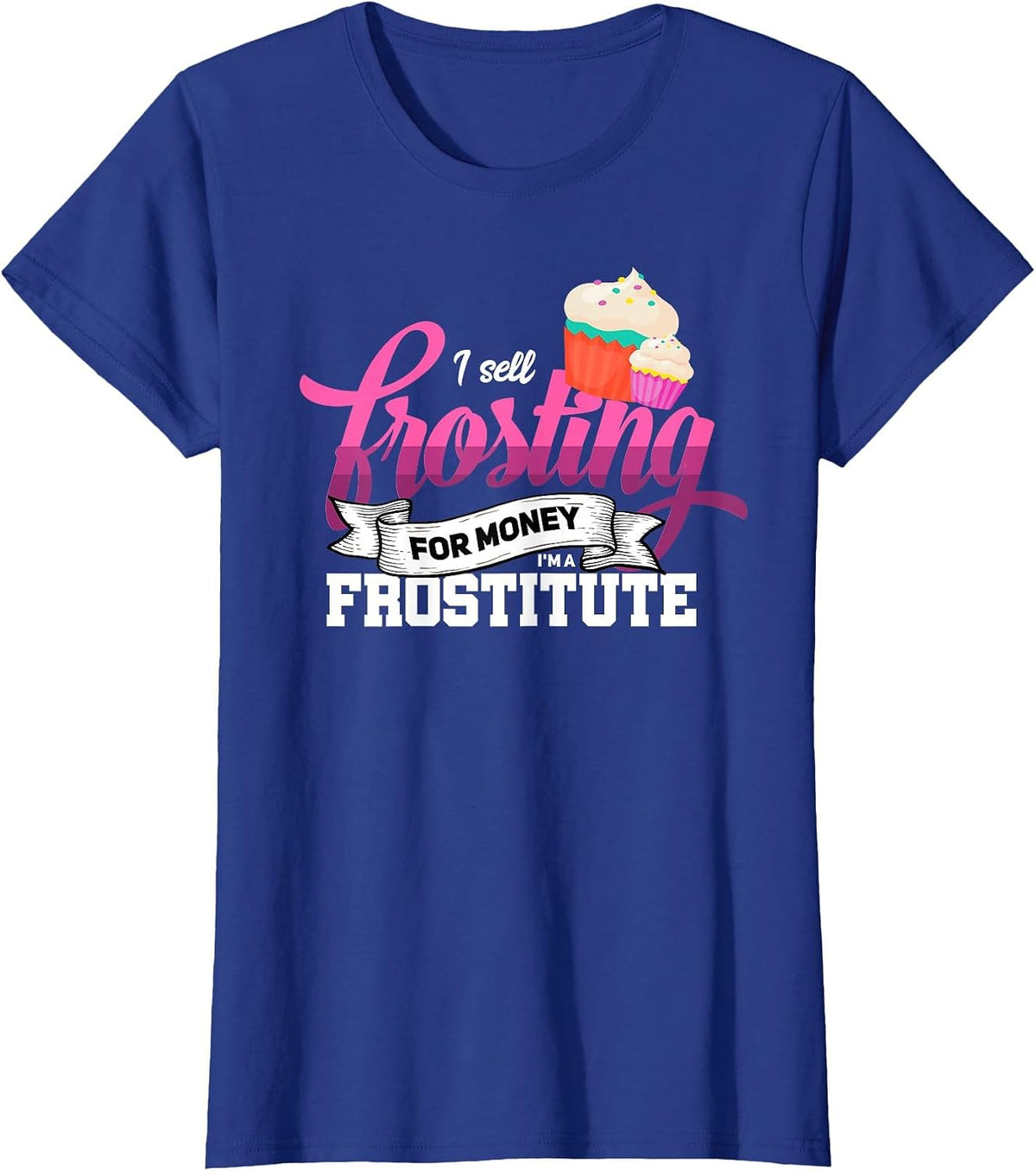 Funny I'm Frostitute Cake Decorator Pastry Chef Baking Girl T-Shirt - Royal Blue