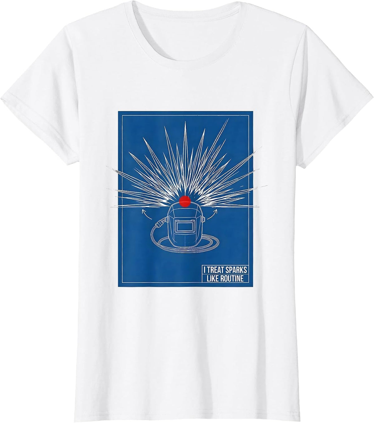 I Treat Sparks Like Routine Funny Welder Metal Worker Blue T-Shirt - White