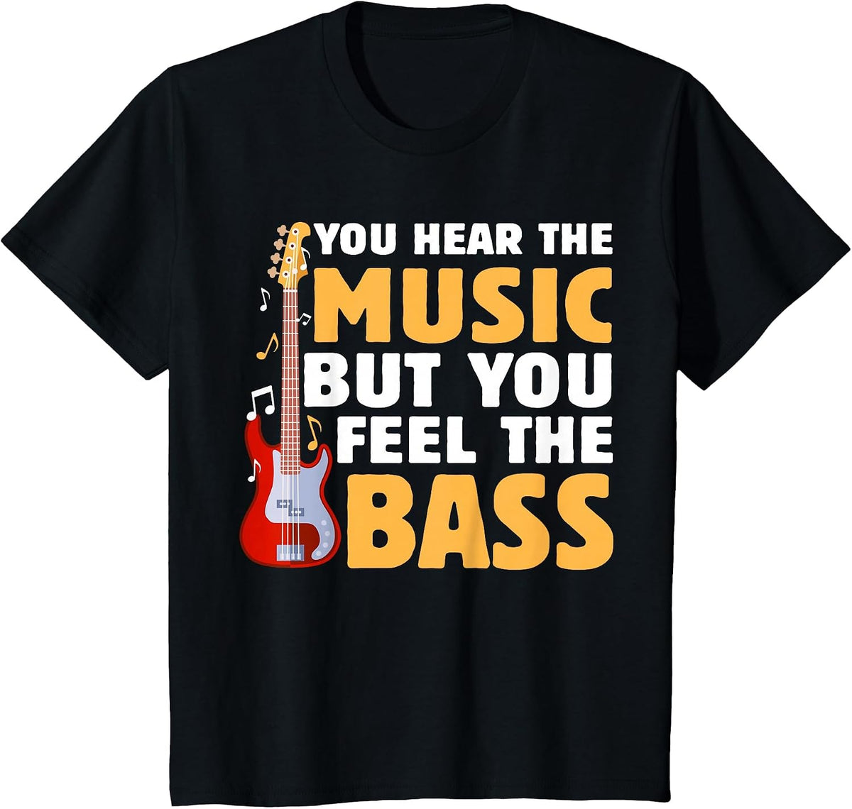 You Hear The Music But You Feel The Bass Funny Bassist Quote T-Shirt - Black