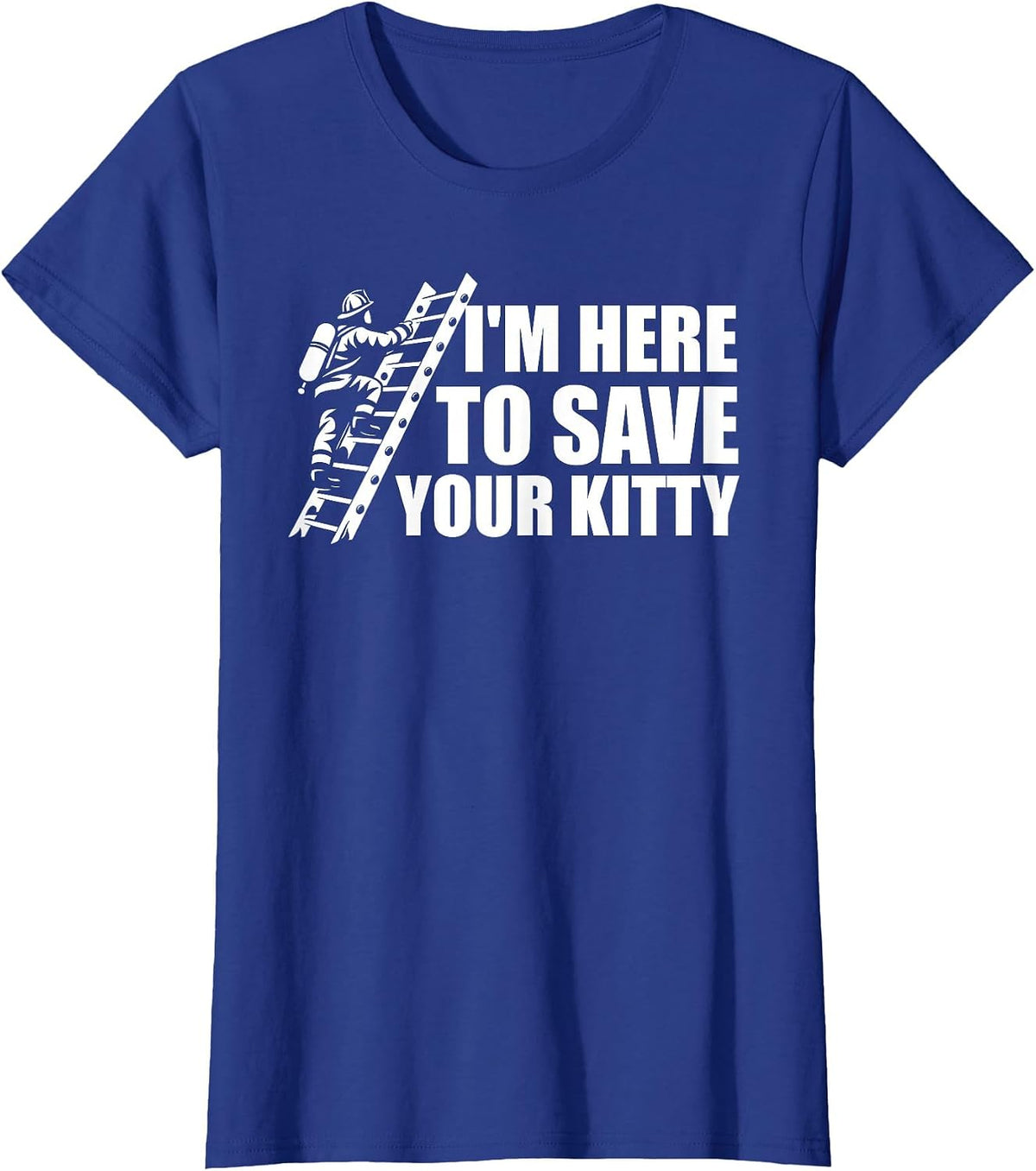 I'm Here to Save Your Kitty Firefighter Fireman Firefighting T-Shirt - Royal Blue