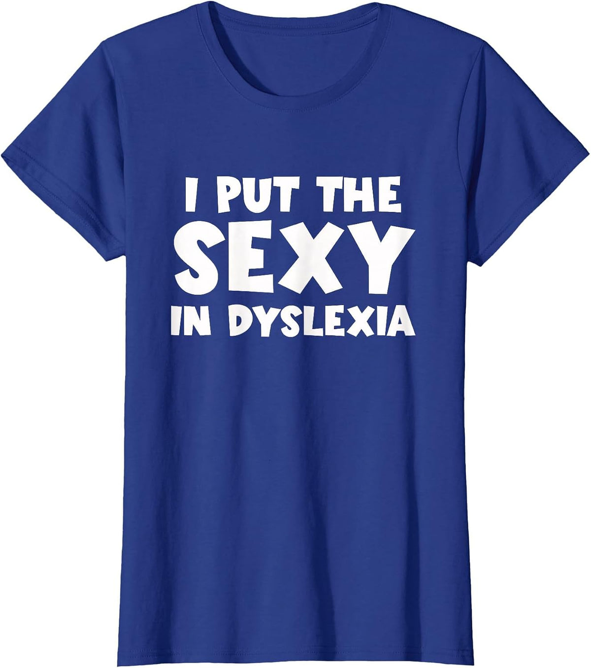 I Put The Sexy in Dyslexia Funny Dyslexic Therapy T-Shirt - Royal Blue