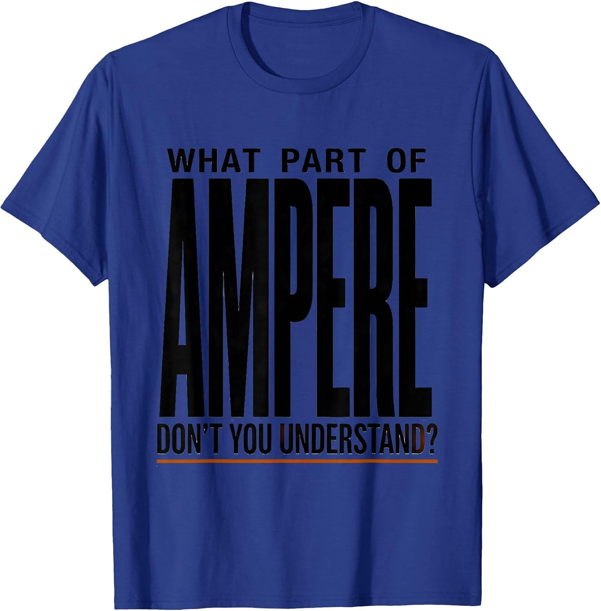 Men's What Part Of Ampere Don't You Understand? Funny Electrician T-Shirt - Royal Blue