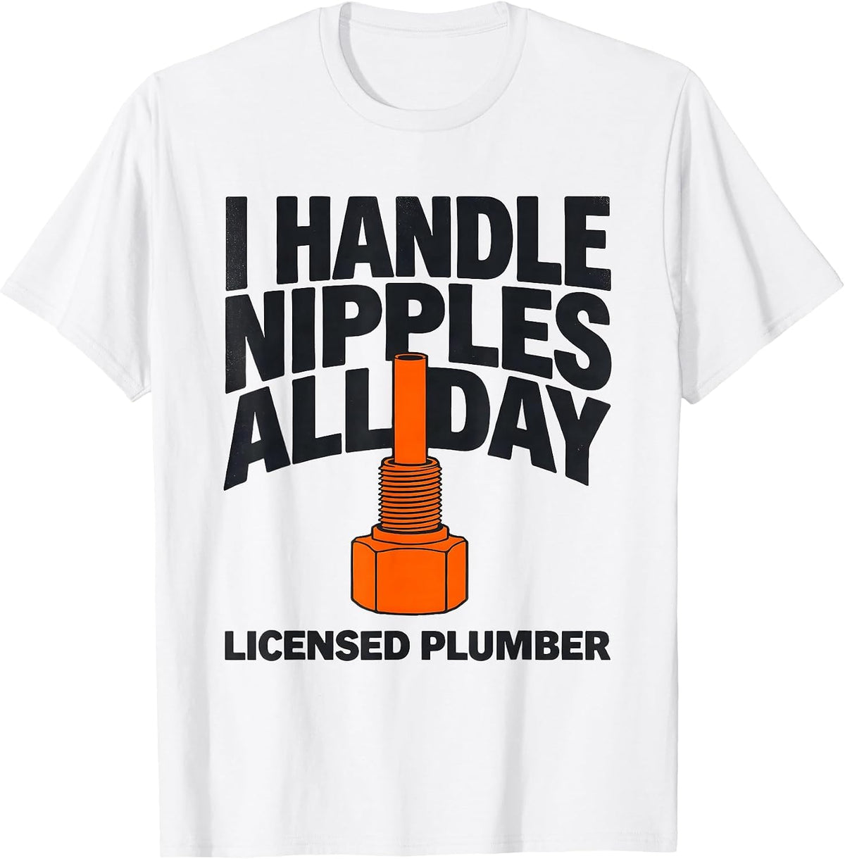 Men's I HANDLE NIPPLES ALL DAY LICENSED PLUMBER Funny T-Shirt - White