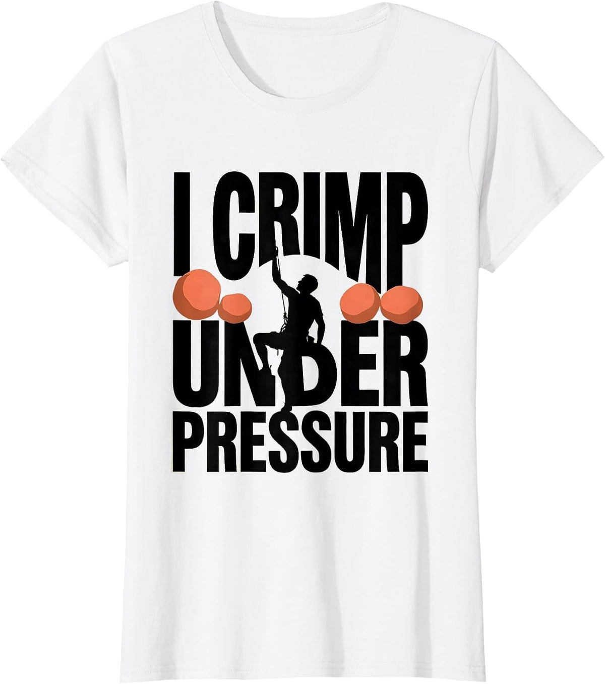 I Crimp Under Pressure Funny Rock Climbing Bouldering Gift T-Shirt - White
