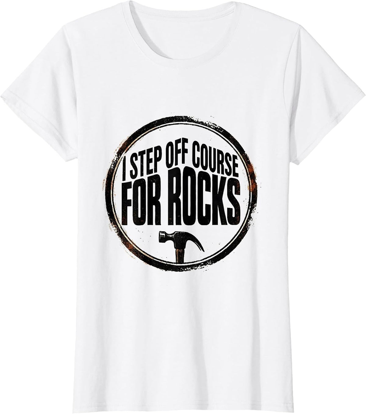 Women's I Step Off Course For Rocks Funny Rock Collector Geology T-Shirt - White