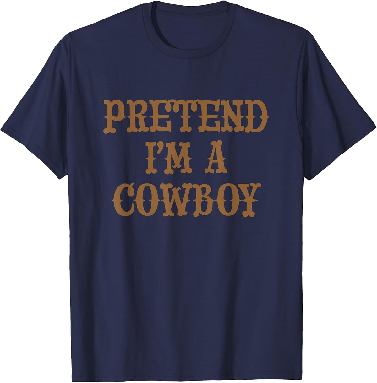 Top that says - Pretend I'm A Cowboy | Funny Costume T-Shirt - Navy Blue