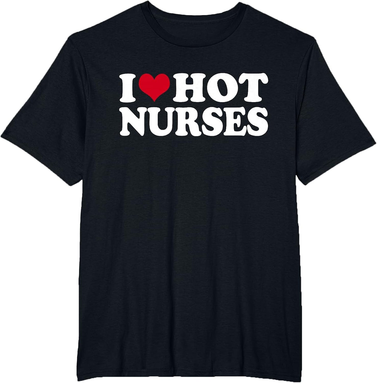 I Love Hot Nurses T-Shirt - Black