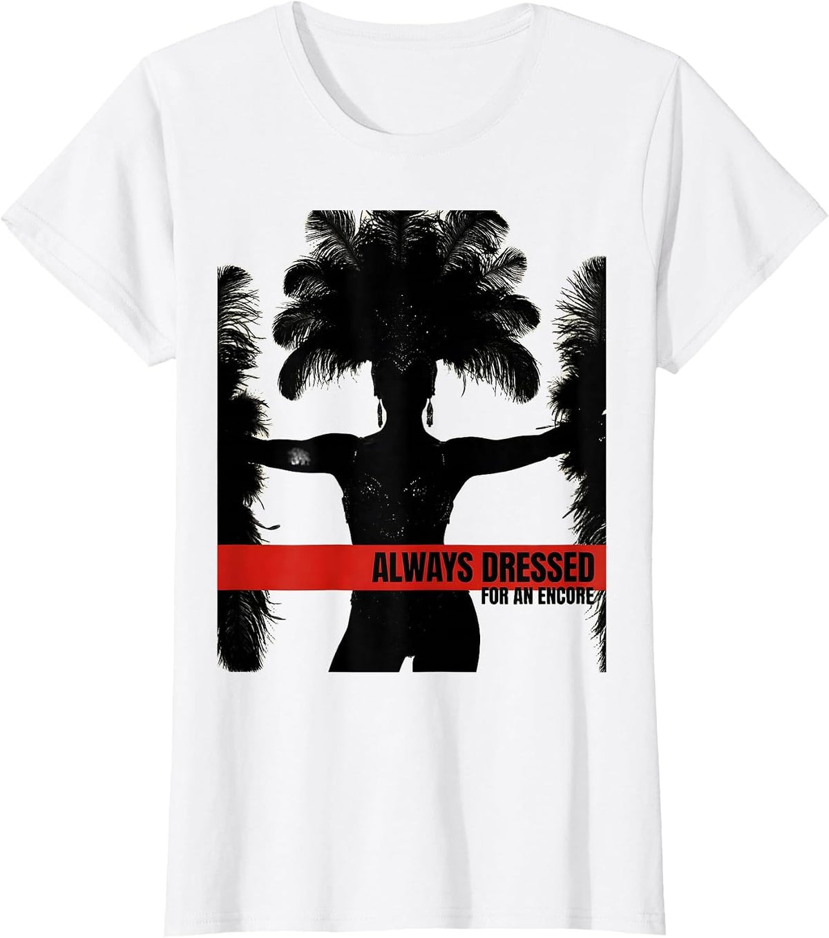 Women's Always Dressed For An Encore Showgirl Design T-Shirt - White