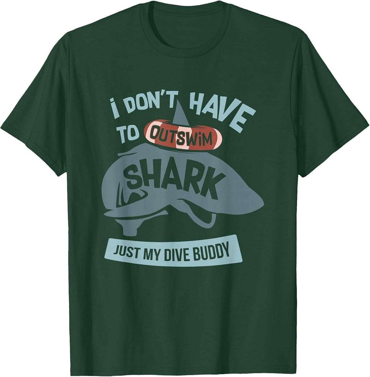 I Don't Have to Outswim The Shark Just My Dive Buddy T-Shirt - Dark Green