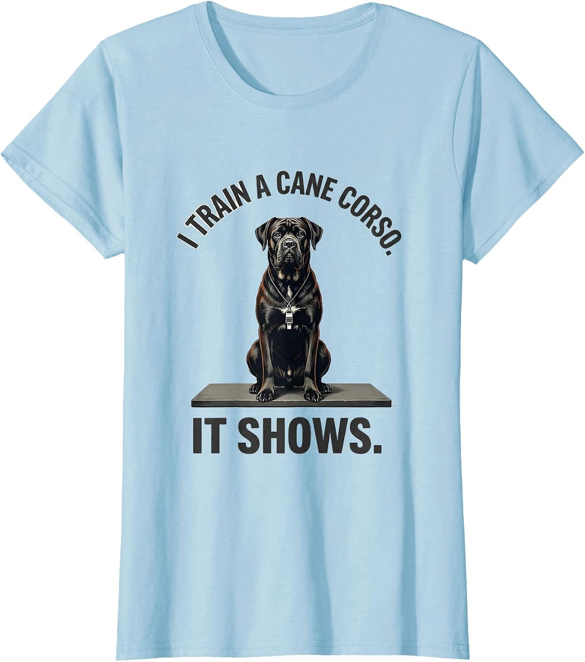 Women's I Train A Cane Corso It Shows Funny Dog Dad Pet Lover Humor T-Shirt - Baby Blue