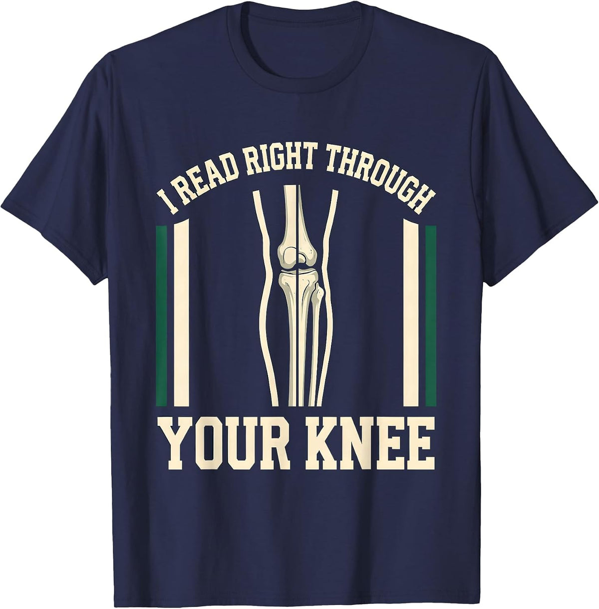 I READ RIGHT THROUGH YOUR KNEE Funny Radiology Tech Humor T-Shirt - Navy Blue