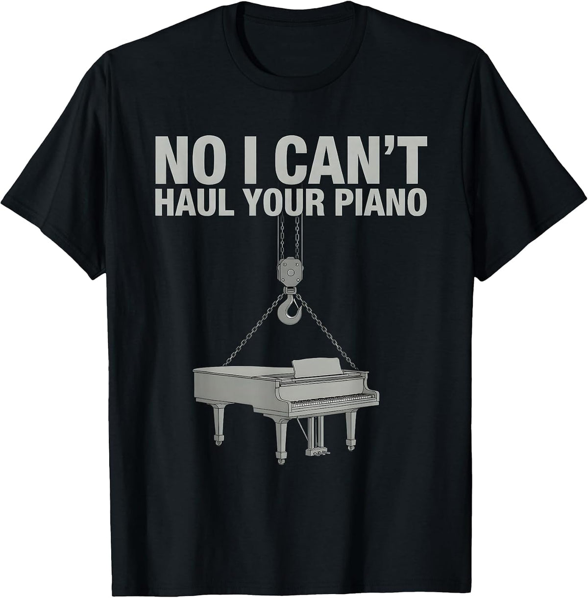 Men's No I Can't Haul Your Piano Funny Crane Operator Construction T-Shirt - Black