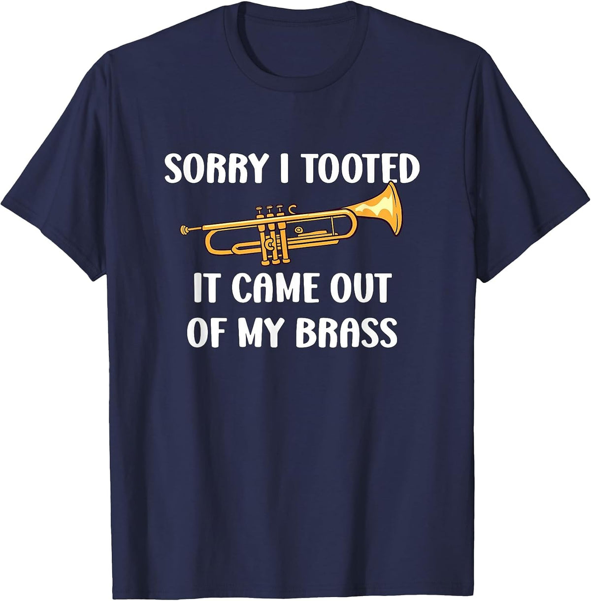 Sorry I Tooted It Came Out of My Brass - Trumpet T-Shirt - Navy Blue