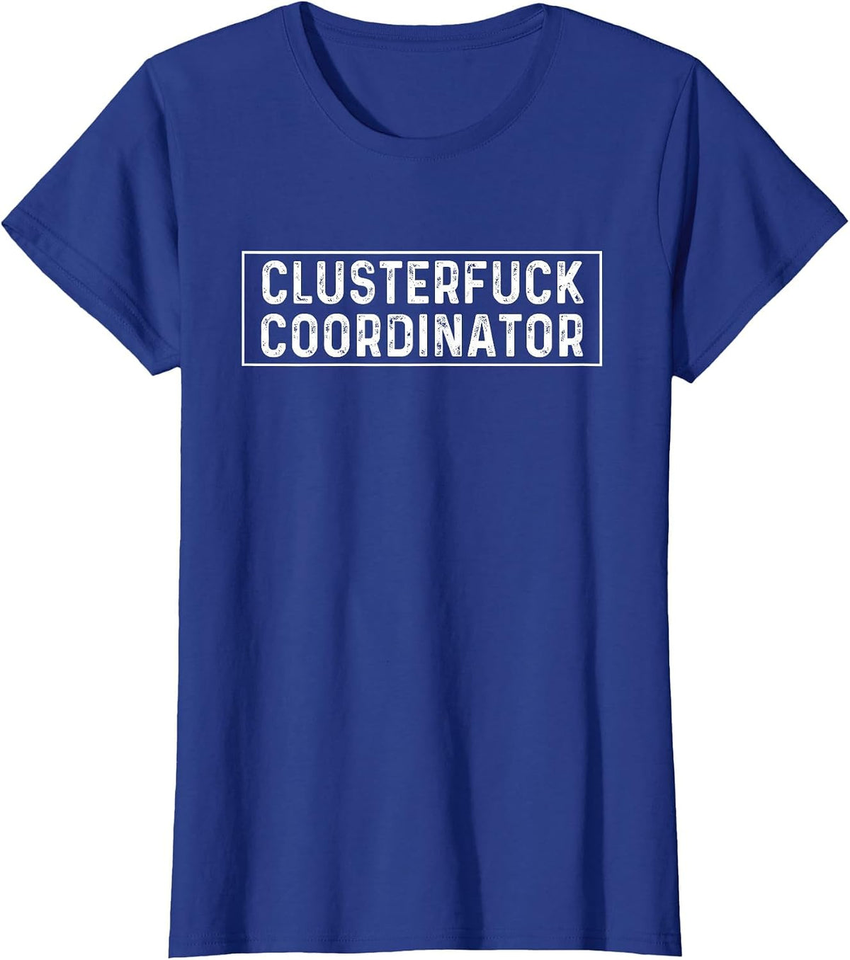 Clusterfuck Coordinator Boss Manager Chaos Problem T-Shirt - Royal Blue