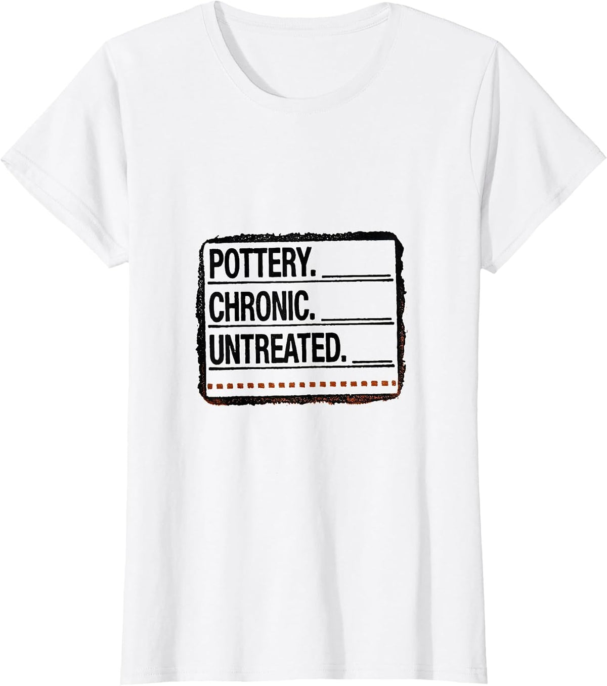 Pottery. Chronic. Untreated Rubber Stamp EMT Gift T-Shirt - White