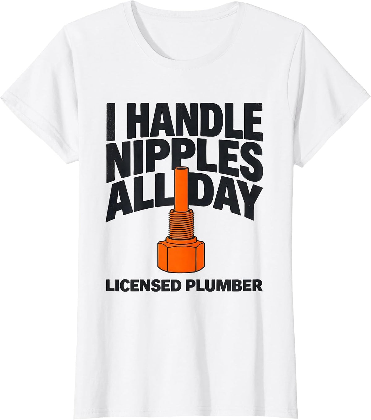 Women's I HANDLE NIPPLES ALL DAY LICENSED PLUMBER Funny T-Shirt - White