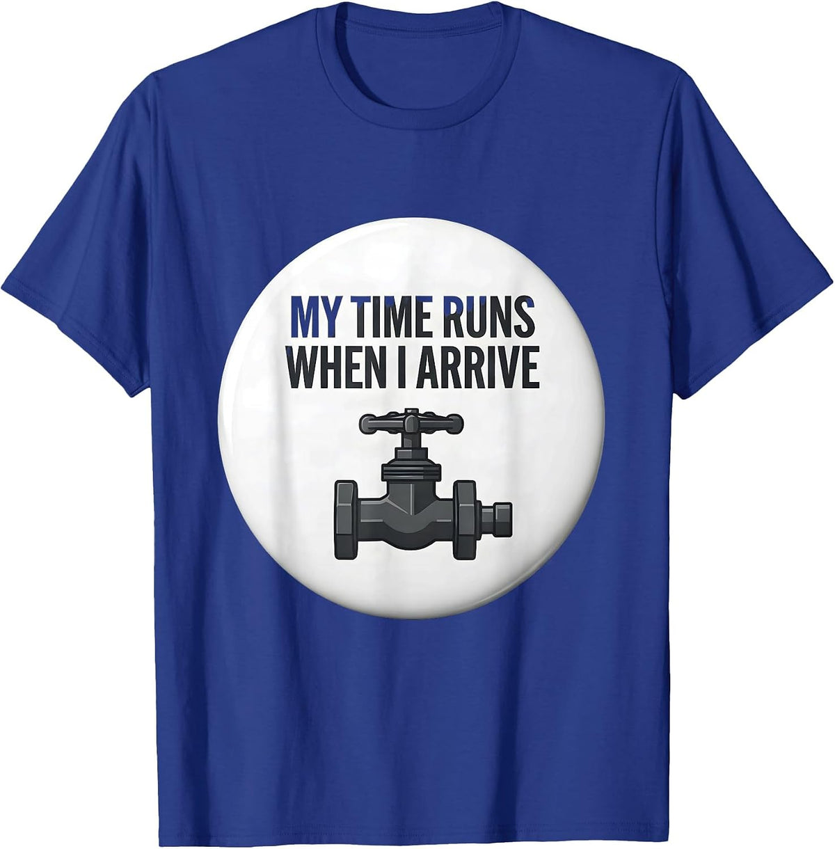 My Time Runs When I Arrive Funny Plumber Pipefitter T-Shirt - Royal Blue