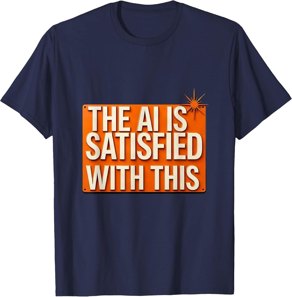 The AI Is Satisfied With This Funny AI Culture Tech Worker T-Shirt - Navy Blue