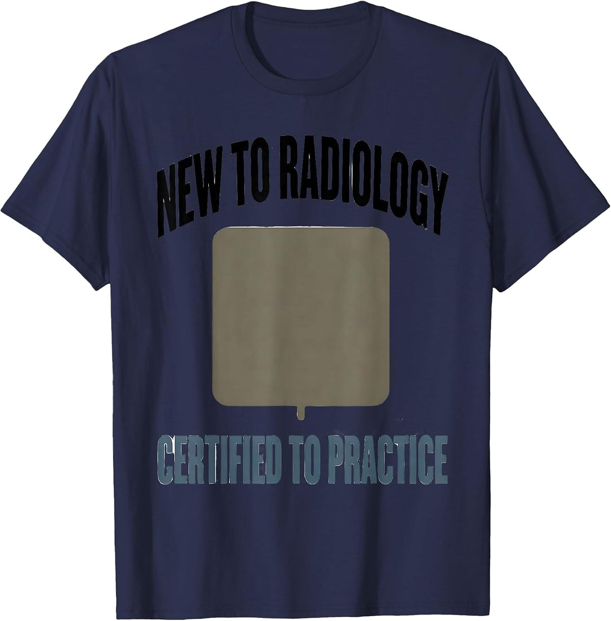 New To Radiology, Certified To Practice Radiology Tech T-Shirt - Navy Blue