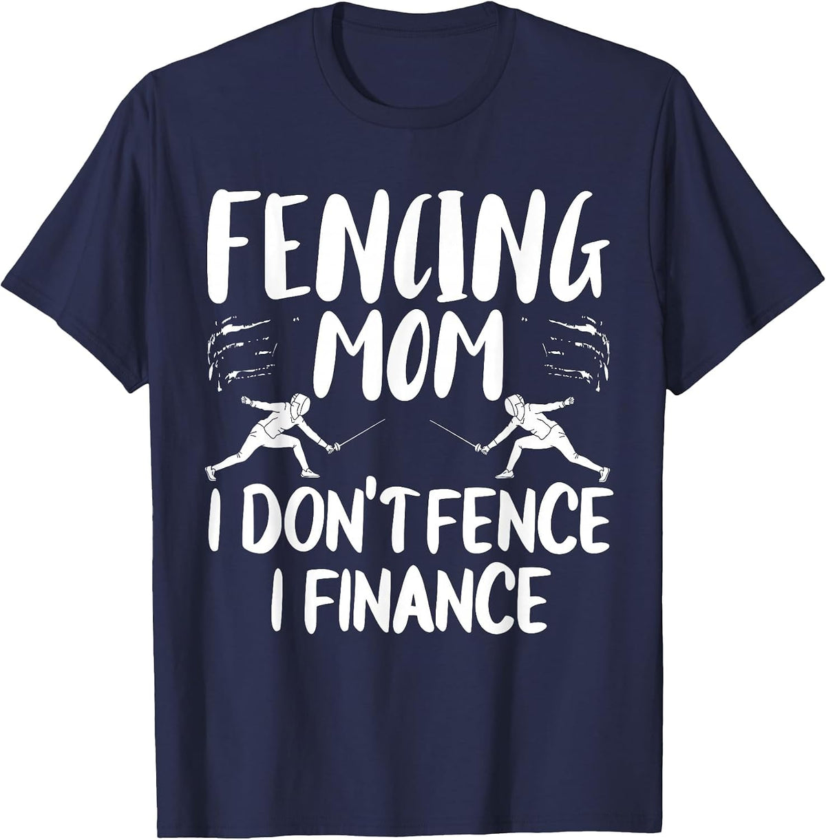 Fencing Mom Gear I Don't Fence I Finance T-Shirt - Navy Blue