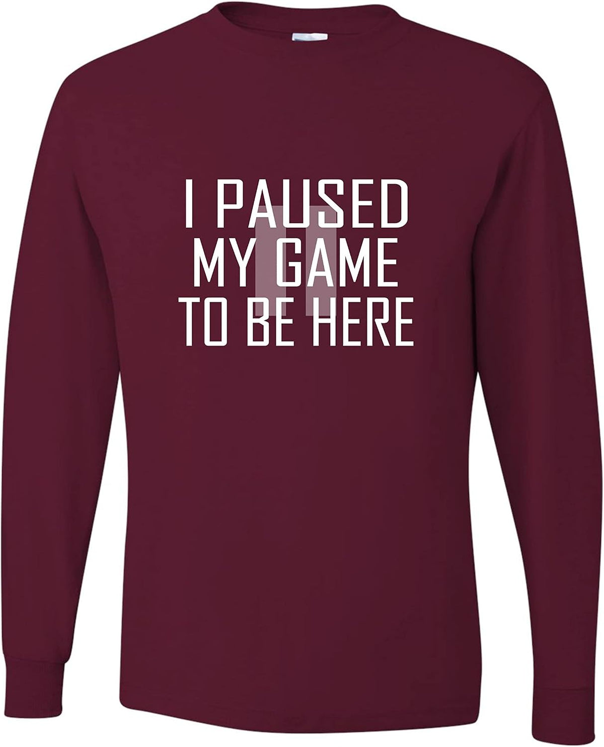 Go All Out Adult Classy I Paused My Game to Be Here Funny Gamers Novelty Gift for Gaming Lovers Long Sleeve T-Shirt - Maroon