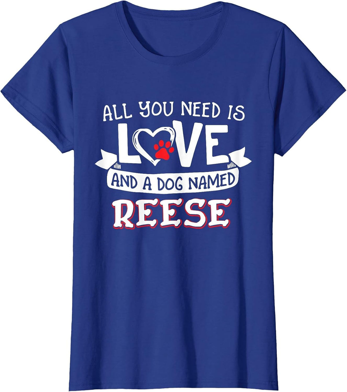 All You Need is Love and a Dog Named Reese Small Large T-Shirt - Royal Blue