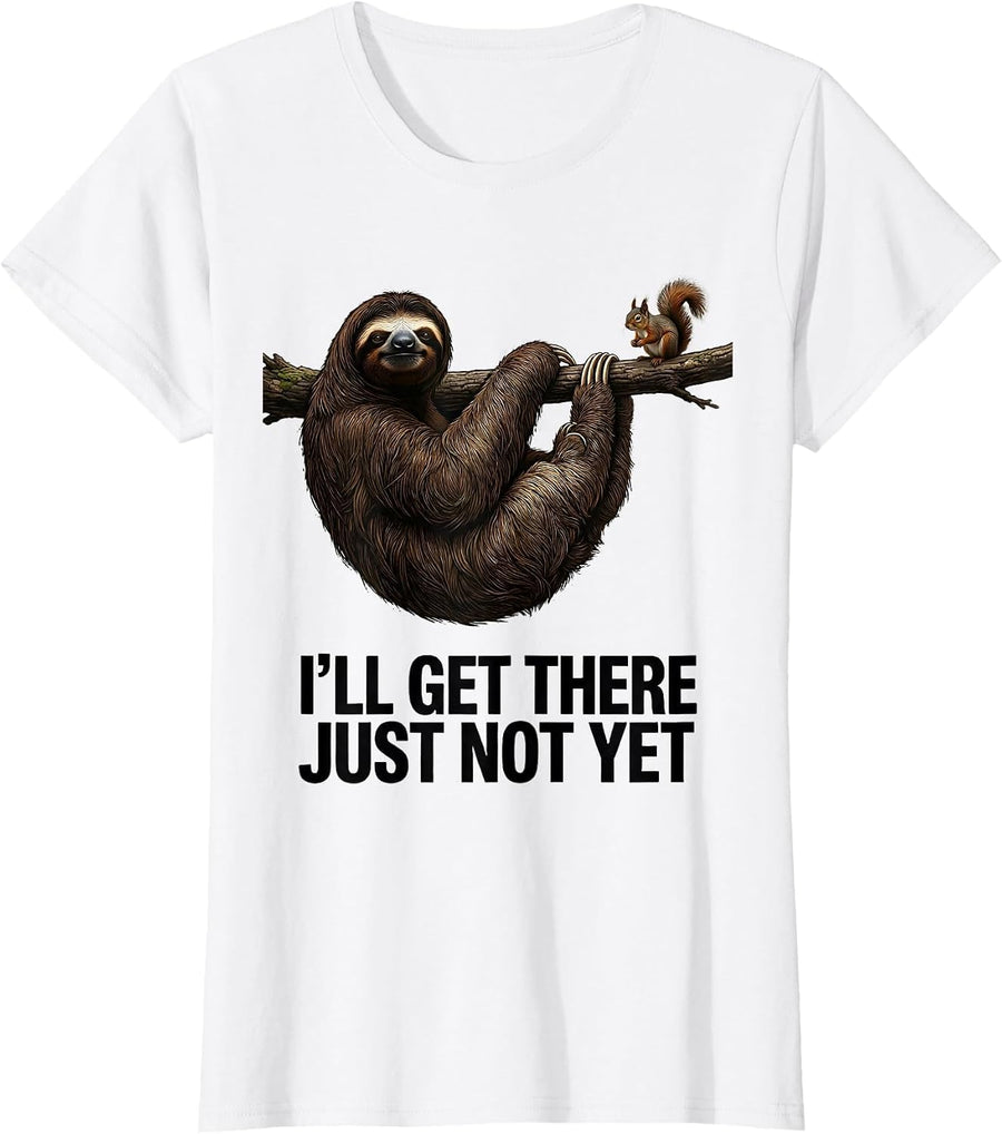 Women's I'll Get There, Just Not Yet Funny Sloth Humor Gift T-Shirt - White