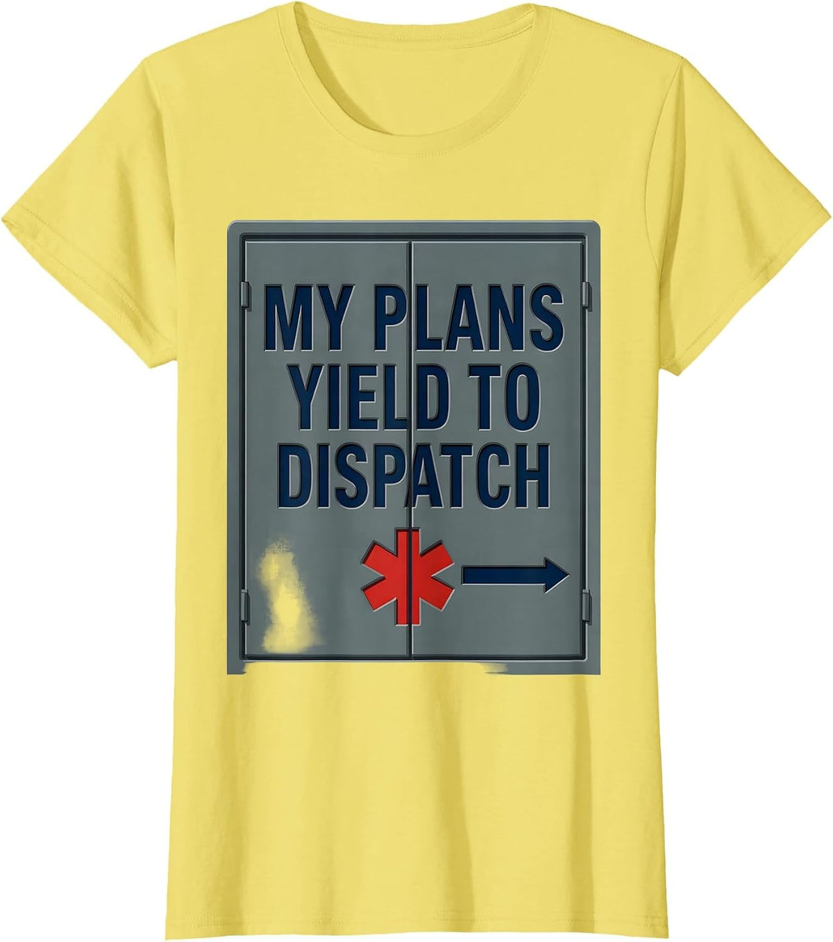 My Plans Yield To Dispatch Funny EMT Paramedic EMS Humor T-Shirt - Lemon Yellow