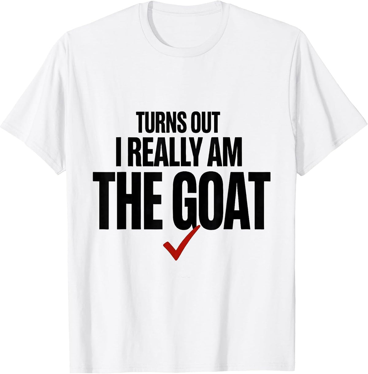 Men's Turns Out I Really Am The Goat Funny Offensive Adult Humor T-Shirt - White