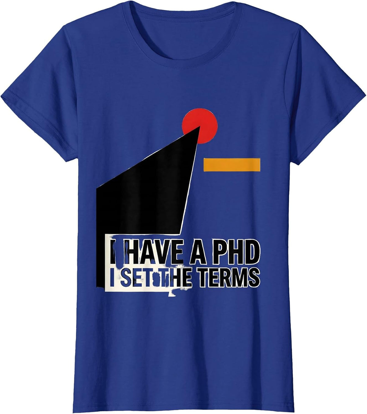 Women's I Have A PhD, I Set The Terms Funny Graduation Gift T-Shirt - Royal Blue