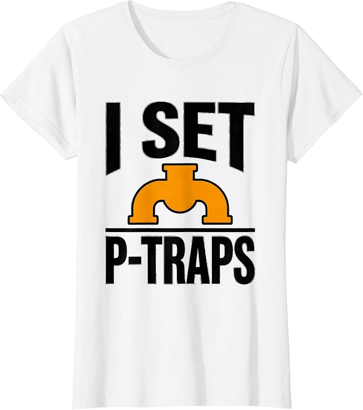 I Set P-Traps Funny Plumber Pipefitter Crude Humor T-Shirt - White