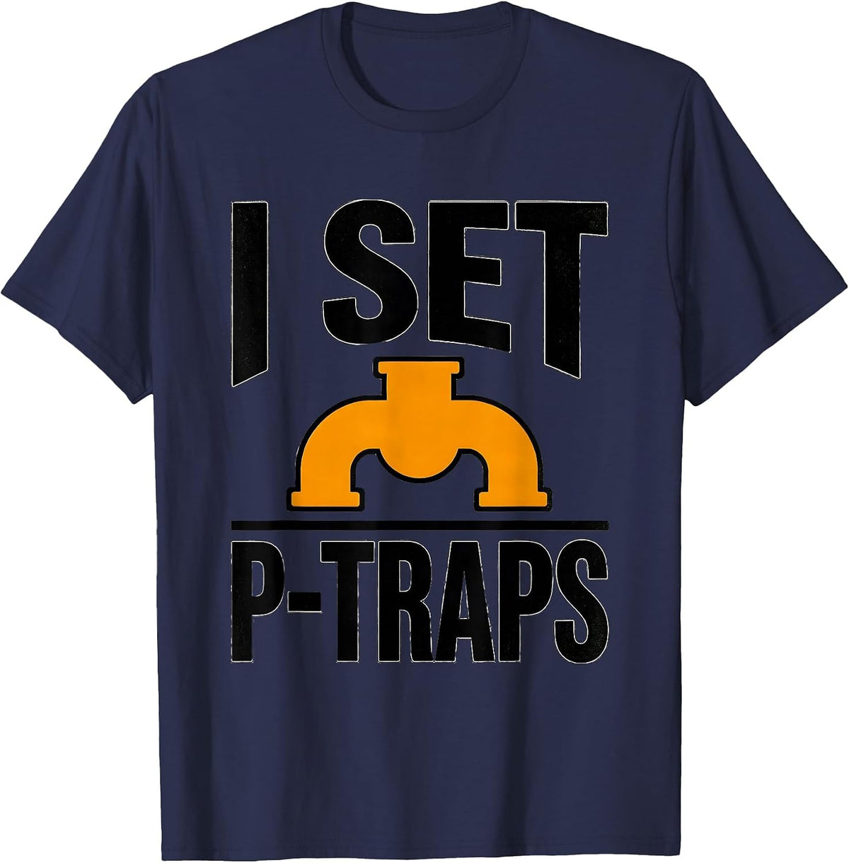 I Set P-Traps Funny Plumber Pipefitter Crude Humor T-Shirt - Navy Blue