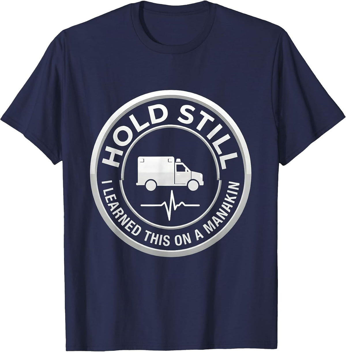 Hold Still, I Learned This On A Manikin Funny EMT T-Shirt - Navy Blue