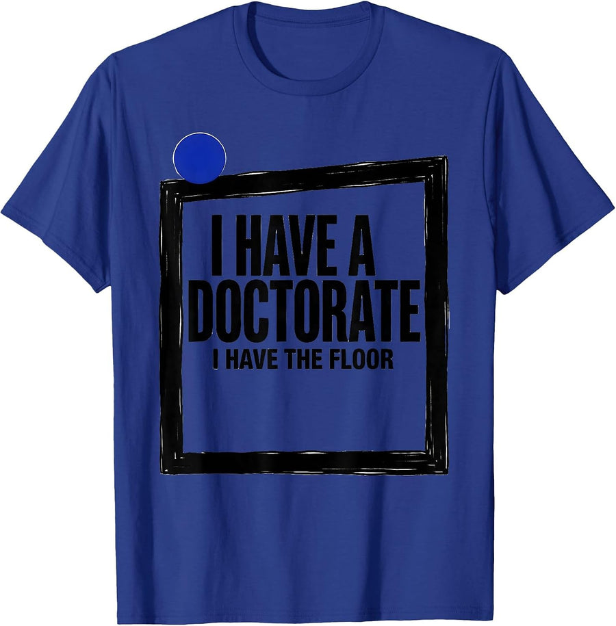 I Have A Doctorate, I Have The Floor Funny PhD Graduation T-Shirt - Royal Blue