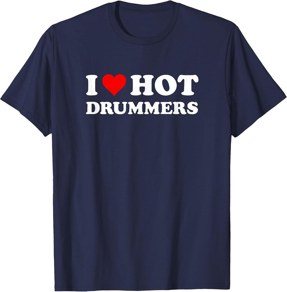 I Love Hot Drummers | Funny Drum and Percussion T-Shirt - Navy Blue