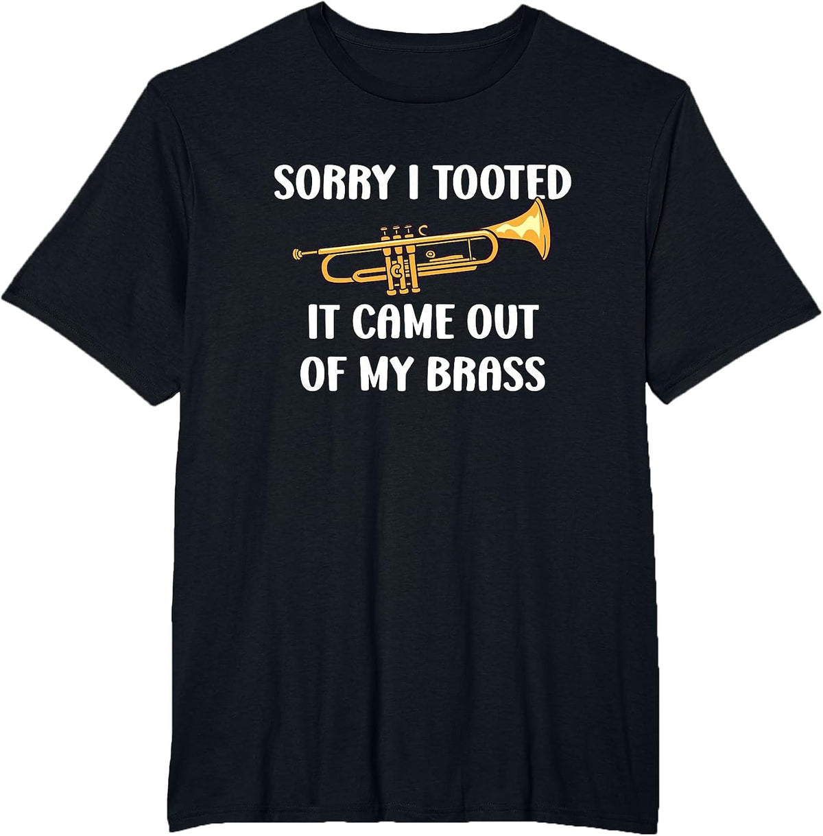 Sorry I Tooted It Came Out of My Brass - Trumpet T-Shirt - Black