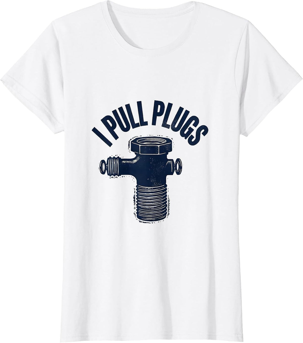 Women's I Pull Plugs Funny Plumber Pipefitter Steamfitter Occupation T-Shirt - White