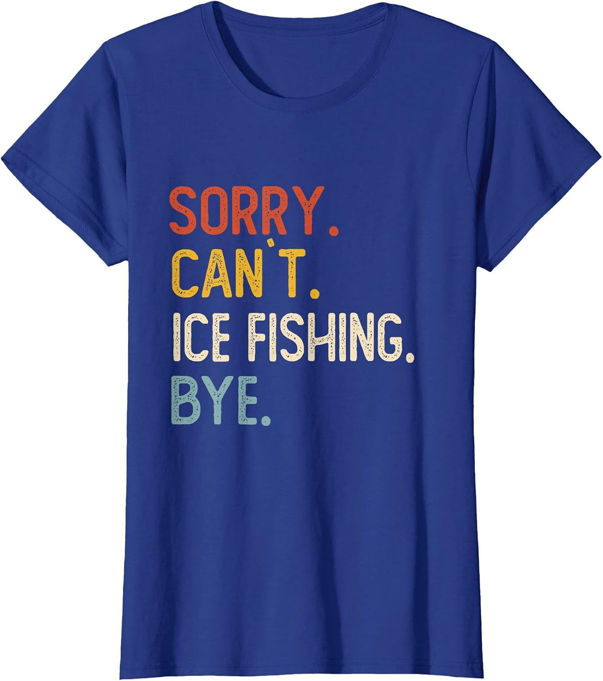 Sorry Can't Ice Fishing Bye Shirts Funny Ice Fishing Lovers T-Shirt - Royal Blue