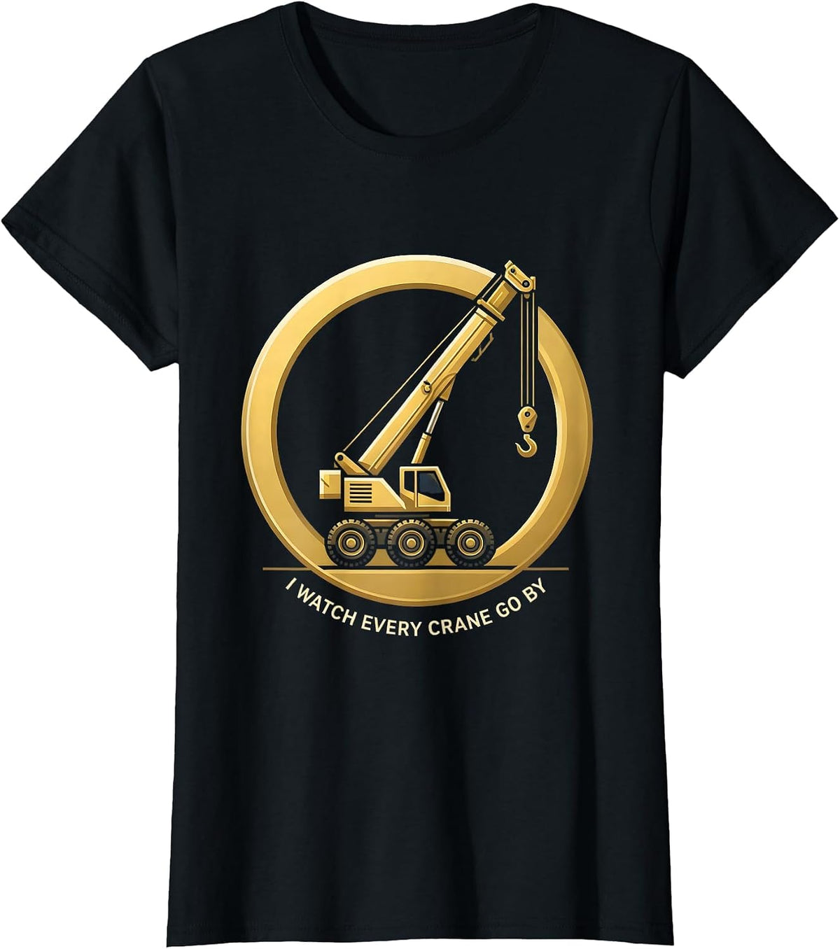I Watch Every Crane Go By Funny Crane Operator Construction T-Shirt - Black