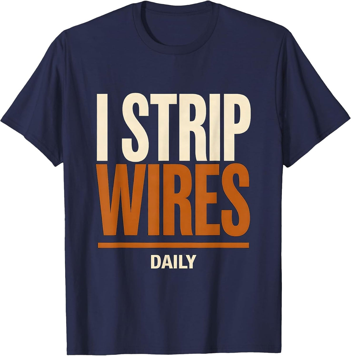 Men's I Strip Wires Daily Funny Electrician Lineman Engineer Gift T-Shirt - Navy Blue