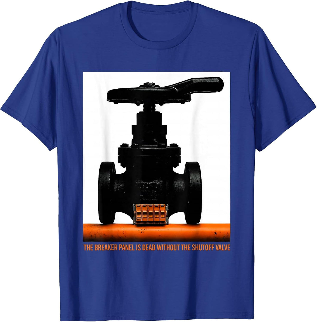 The Breaker Panel Is Dead Without The Shutoff Valve Funny T-Shirt - Royal Blue