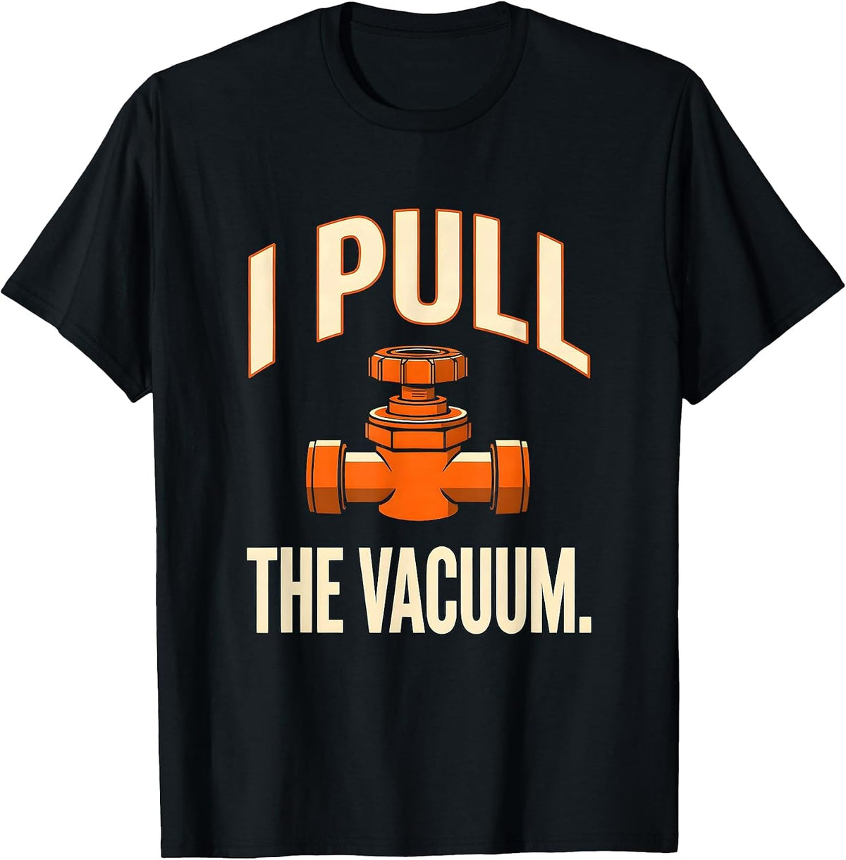 Men's I Pull The Vacuum Funny Plumber Pipefitter Steamfitter Gift T-Shirt - Black