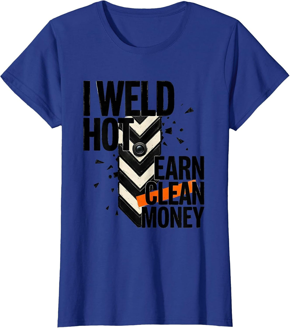 Women's I Weld Hot, Earn Clean Money Funny Welder Metal Worker Gift T-Shirt - Royal Blue