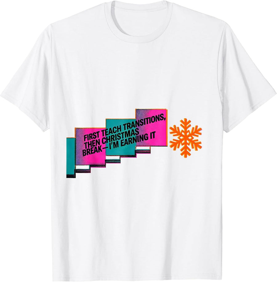 Men's First Teach Transitions, Then Christmas Break—I'm Earning It T-Shirt - White