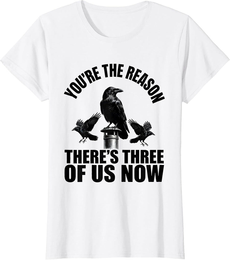 Women's You're The Reason There's Three Of Us Now Crow Humor T-Shirt - White