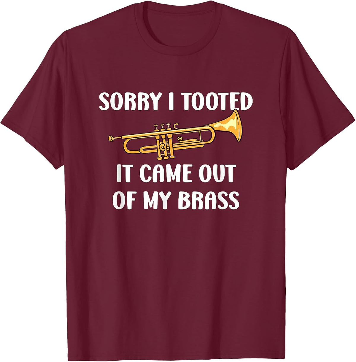 Sorry I Tooted It Came Out of My Brass - Trumpet T-Shirt - Burgundy